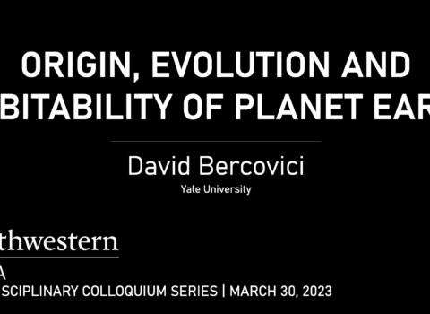 Origin, Evolution and Habitability of Planet Earth: a CIERA Interdisciplinary Colloquium by David Bercovici